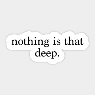 nothing is that deep Sticker